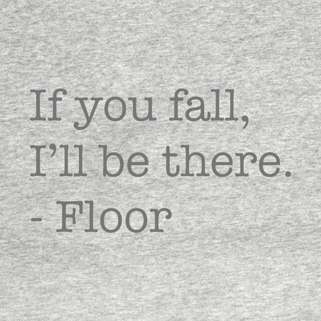 If You Fall, I'll Be There, - Floor by SnarkSharks